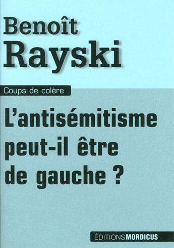 Couverture du livre « L'antisémitisme peut-il être de gauche ? » de Benoit Rayski aux éditions Mordicus