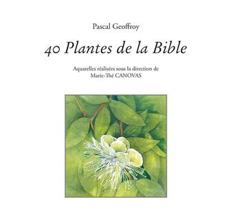 Couverture du livre « 40 plantes de la Bible » de Pascal Geoffroy aux éditions Passiflores