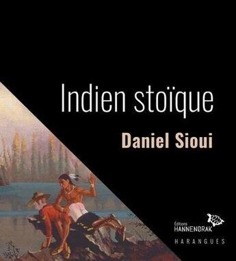 Couverture du livre « Indien stoïque » de Daniel Sioui aux éditions Hannenorak