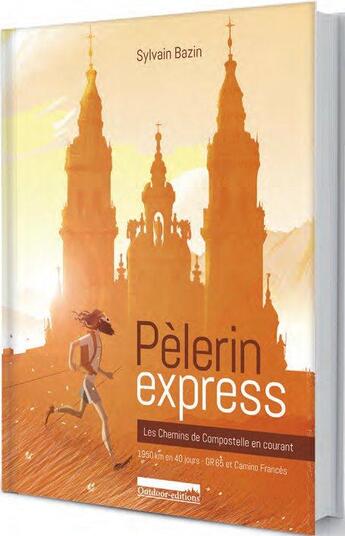 Couverture du livre « Pèlerin express ; les chemins de Compostelle en courant » de Sylvain Bazin aux éditions Outdoor