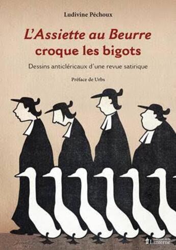 Couverture du livre « L'assiette au beurre croque les bigots : dessins anticléricaux d'une revue satirique (1901-1912) » de Ludivine Pechoux aux éditions La Lanterne