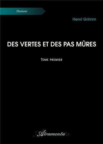 Couverture du livre « Des vertes et des pas mûres - Tome 1 » de Henri Grimm aux éditions Atramenta