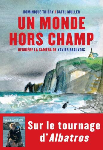 Couverture du livre « Un monde hors champ ; derrière la caméra de Xavier Beauvois » de Catel et Dominique Thiery aux éditions Table Ronde