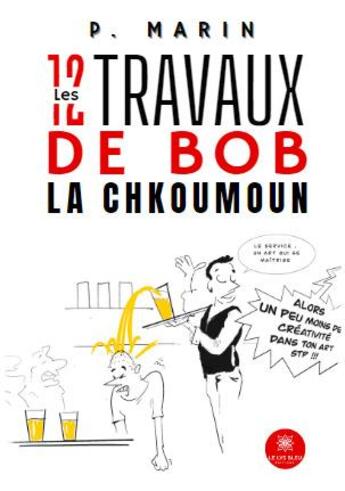 Couverture du livre « Les 12 travaux de Bob La Chkoumoun » de P. Marin aux éditions Le Lys Bleu