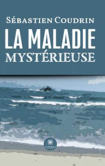 Couverture du livre « La maladie mystérieuse » de Sebastien Coudrin aux éditions Le Lys Bleu