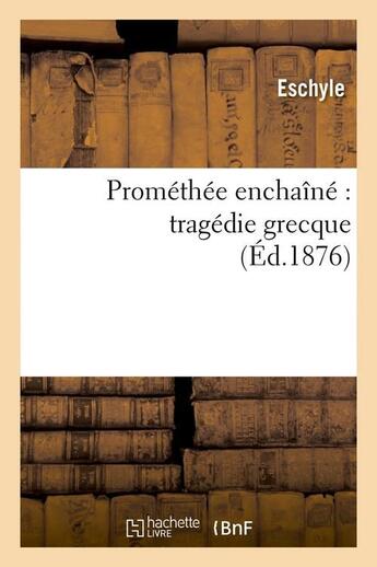 Couverture du livre « Promethee enchaine : tragedie grecque (ed.1876) » de Eschyle aux éditions Hachette Bnf