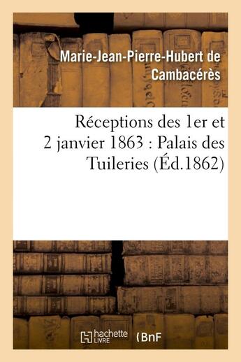 Couverture du livre « Receptions des 1er et 2 janvier 1863 : palais des tuileries » de Cambaceres/France aux éditions Hachette Bnf