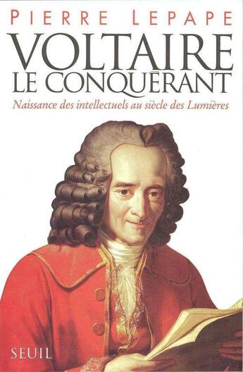 Couverture du livre « Voltaire le conquerant. naissance des intellectuels au siecle des lumieres » de Pierre Lepape aux éditions Seuil