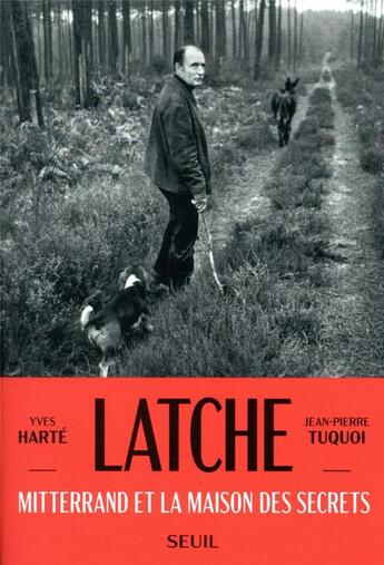 Couverture du livre « Latche ; Mitterrand et la maison des secrets » de Jean-Pierre Tuquoi et Yves Harte aux éditions Seuil