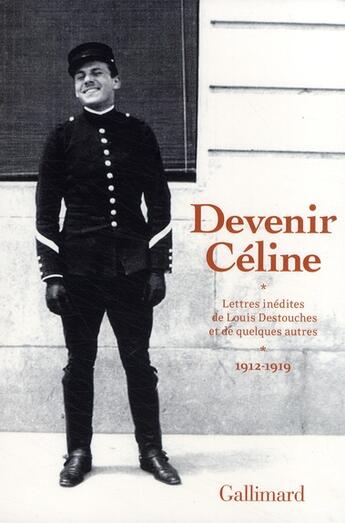 Couverture du livre « Devenir Céline ; lettres inédites de Louis Destouches et de quelques autres (1912-1929) » de Louis-Ferdinand Celine aux éditions Gallimard