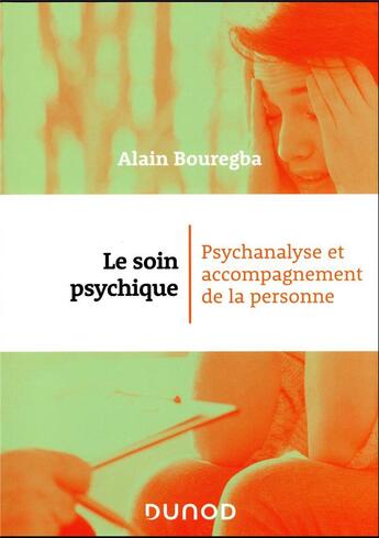 Couverture du livre « Le soin psychique : psychanalyse et accompagnement de la personne » de Alain Bouregba aux éditions Dunod