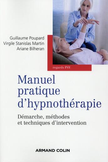 Couverture du livre « Manuel pratique d'hypnothérapie ; méthodes, applications et techniques d'intervention » de Ariane Bilheran et Virgile Stanislas Martin et Guillaume Poupard aux éditions Armand Colin