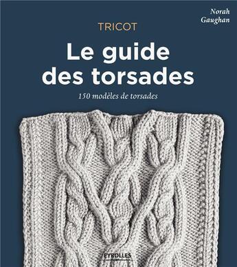 Couverture du livre « Tricot ; le guide des torsades » de Norah Gaughan aux éditions Eyrolles