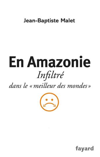 Couverture du livre « En Amazonie ; infiltré dans le « meilleur des mondes » » de Jean-Baptiste Malet aux éditions Fayard