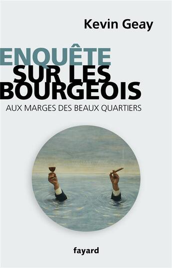 Couverture du livre « Enquête sur les bourgeois » de Kevin Geay aux éditions Fayard