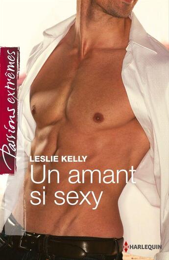 Couverture du livre « Un amant si sexy » de Leslie Kelly aux éditions Harlequin