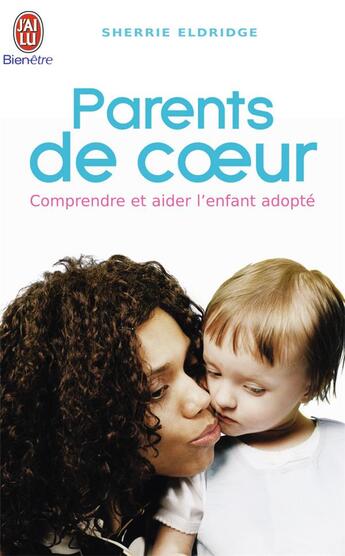 Couverture du livre « Parents de coeur - comprendre et aider l'enfant adopte » de Sherrie Eldridge aux éditions J'ai Lu