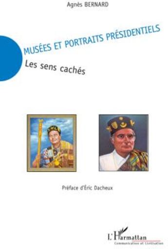 Couverture du livre « Musées et portraits présidentiels ; les sens cachés » de Agnes Bernard aux éditions L'harmattan