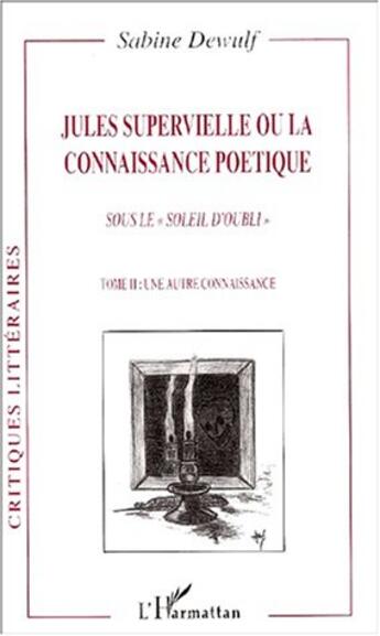 Couverture du livre « Jules supervielle ou la connaissance poetique - vol02 - sous le soleil d'oubli - tome ii : une a » de Sabine Dewulf aux éditions Editions L'harmattan