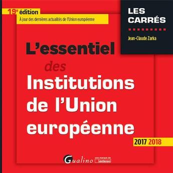 Couverture du livre « L'essentiel des institutions de l'Union européenne (édition 2017/2018) » de Jean-Claude Zarka aux éditions Gualino