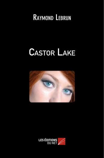 Couverture du livre « Castor lake » de Raymond Le Brun aux éditions Editions Du Net