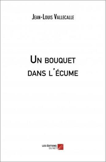 Couverture du livre « Un bouquet dans l'écume » de Jean-Louis Vallecalle aux éditions Editions Du Net