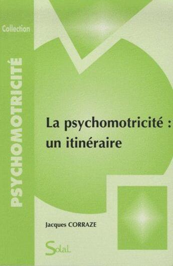 Couverture du livre « Psychomotricité un itinéraire » de Jacques Corraze aux éditions Solal