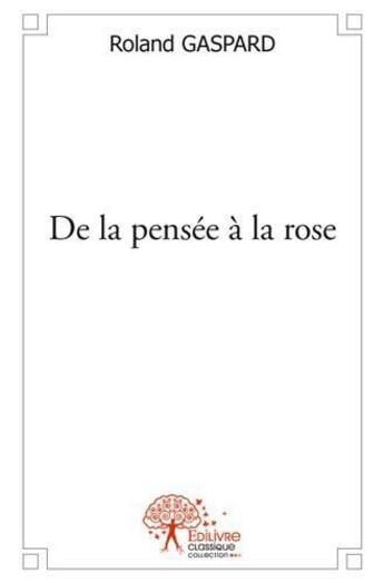 Couverture du livre « De la pensée à la rose » de Roland Gaspard aux éditions Edilivre