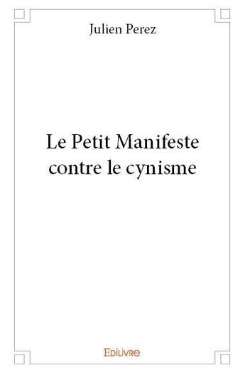 Couverture du livre « Le petit manifeste contre le cynisme » de Julien Perez aux éditions Edilivre