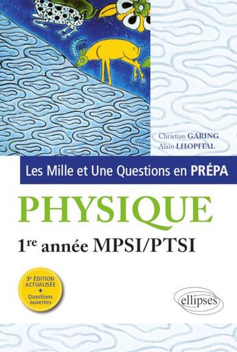 Couverture du livre « Les mille et une questions en prépa ; physique ; 1re année MPSI/PTSI » de Christian Garing et Alain Lhopital aux éditions Ellipses