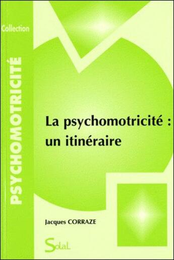 Couverture du livre « La psychomotricité ; un itinéraire » de Jacques Corraze aux éditions Solal