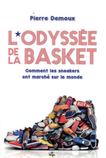 Couverture du livre « L'odyssée de la basket ; comment les sneakers ont marché sur le monde » de Demoux Pierre aux éditions La Tengo