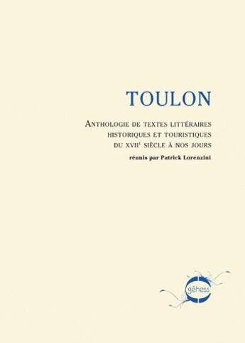 Couverture du livre « Toulon ; anthologie de textes littéraires historiques et touristiques du XVII siècle a nos jours » de Patrick Lorenzini aux éditions Gehess