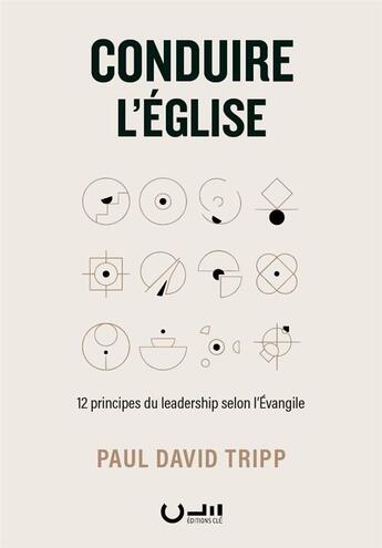 Couverture du livre « Conduire l'église : 12 principes du leadership selon l'évangile » de Paul David Tripp aux éditions Editions Cle
