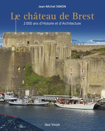 Couverture du livre « Le château de Brest : 2000 ans d'histoire et d'architecture » de Jean-Michel Simon aux éditions Skol Vreizh