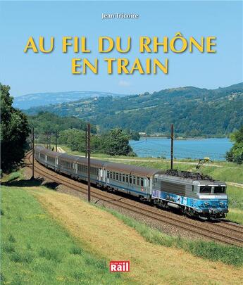 Couverture du livre « Au fil du Rhône en train » de Jean Tricoire aux éditions La Vie Du Rail