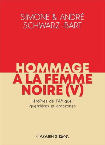 Couverture du livre « Hommage à la femme noire : héroines de l'Afrique : guerrières et amazones Tome 5 » de Andre Schwarz-Bart et Simone Schwarz-Bart aux éditions Caraibeditions