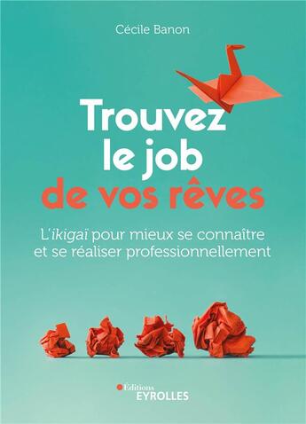 Couverture du livre « Trouvez le job de vos rêves : mieux se connaitre avec l'ikigai pour se réaliser professionnellement » de Cecile Banon aux éditions Eyrolles