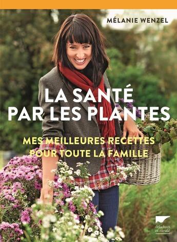 Couverture du livre « La santé par les plantes ; mes meilleures recettes pour toute la famille » de Melanie Wenzel aux éditions Delachaux & Niestle