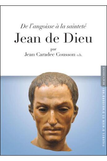 Couverture du livre « Jean de Dieu ; de l'angoisse à la sainteté » de Jean Caradec Cousson aux éditions Beauchesne