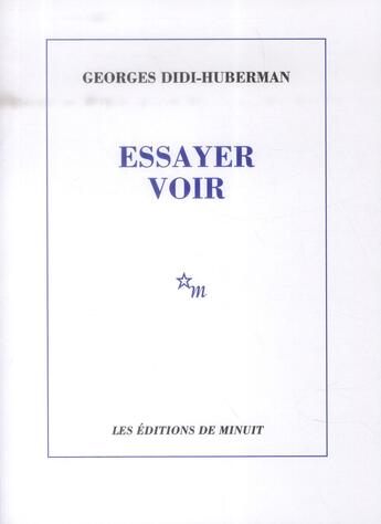 Couverture du livre « Essayer voir » de George Didi-Huberman aux éditions Minuit