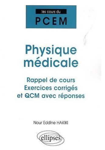 Couverture du livre « Physique médicale ; rappel de cours, exercices corrigés et QCM avec réponses » de Hakiki Nour aux éditions Ellipses