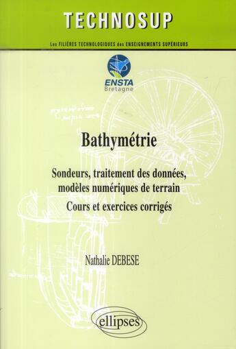 Couverture du livre « Bathymetrie - sondeurs, traitement des donnees, modeles numeriques de terrain - cours et exercices c » de Debese Nathalie aux éditions Ellipses