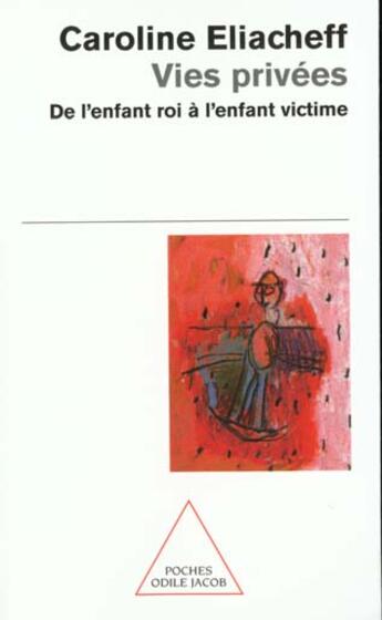 Couverture du livre « Vies privees - de l'enfant roi a l'enfant victime » de Caroline Eliacheff aux éditions Odile Jacob