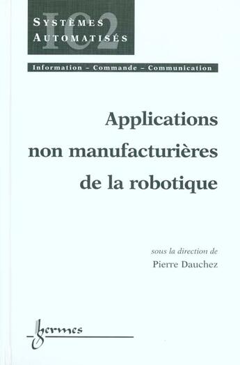 Couverture du livre « Applications non manufacturieres de la robotique systemes automatises » de Dauchez aux éditions Hermes Science Publications