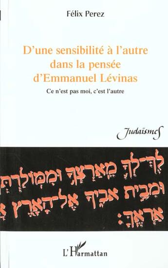 Couverture du livre « D'une sensibilite a l'autre dans la pensee d'emmanuel levinas - ce n'est pas moi, c'est l'autre » de Félix Perez aux éditions L'harmattan