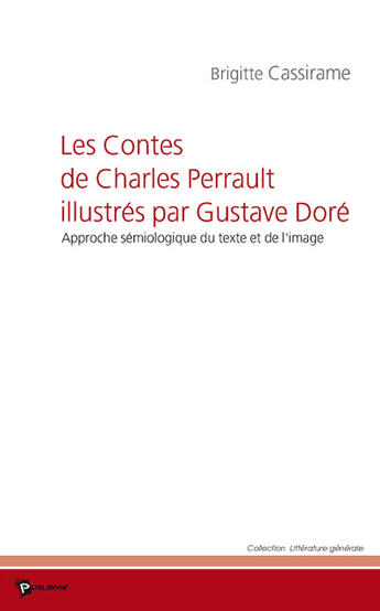 Couverture du livre « Les contes de charles perrault illustrés par gustave doré ; approche sémiologique du texte et de l'image » de Brigitte Cassirame aux éditions Publibook