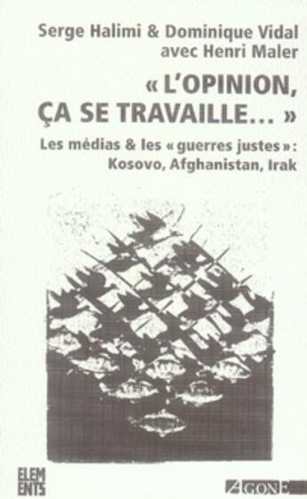 Couverture du livre « Opinion Ca Se Travaille (L') : Les Médias et les Guerres Justes » de Vidal aux éditions Agone