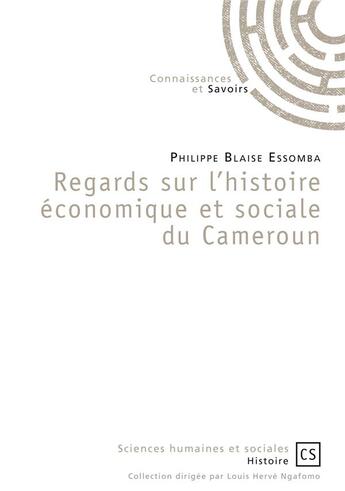 Couverture du livre « Regards sur l'histoire économique et sociale du Cameroun » de Philippe Blaise Essomba aux éditions Connaissances Et Savoirs