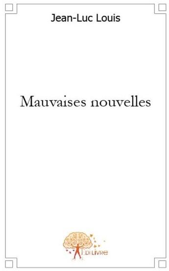 Couverture du livre « Mauvaises nouvelles » de Jean-Luc Louis aux éditions Edilivre